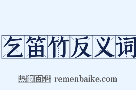 乞笛竹反义词是什么意思的图片